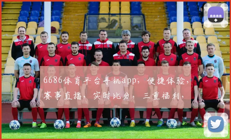 6686体育平台手机app，便捷体验，赛事直播，实时比分，三重福利，一触即达