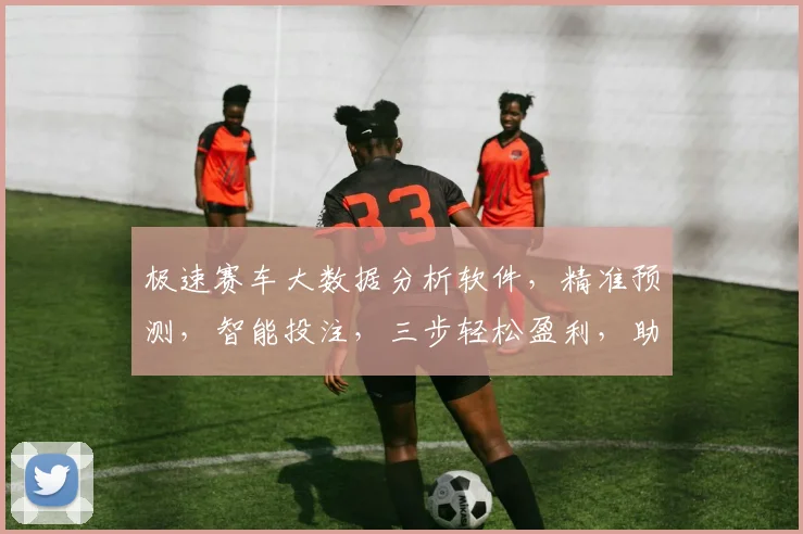 极速赛车大数据分析软件，精准预测，智能投注，三步轻松盈利，助力赛车投资