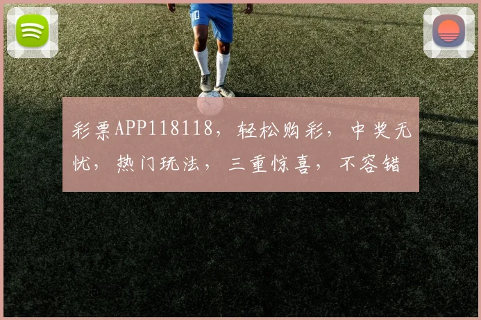 彩票APP118118，轻松购彩，中奖无忧，热门玩法，三重惊喜，不容错过